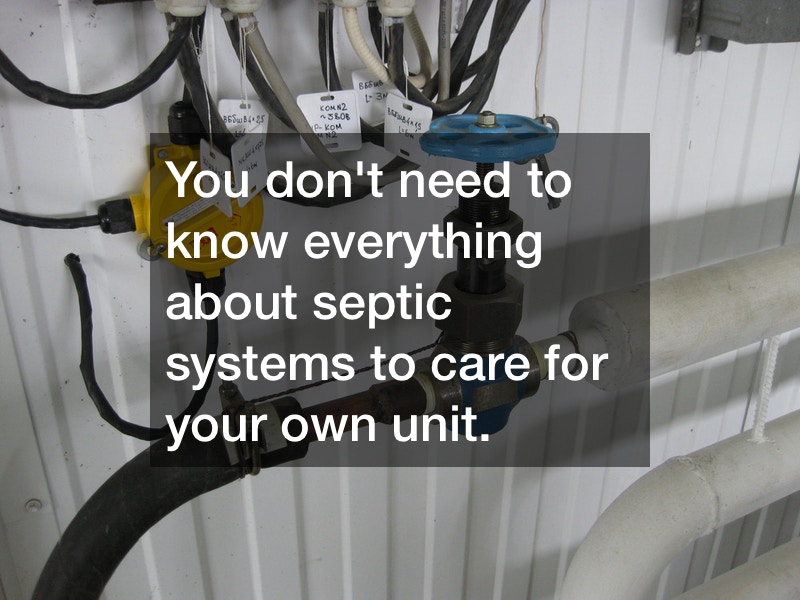 You don't need to know everything about septic systems to care for your own unit.